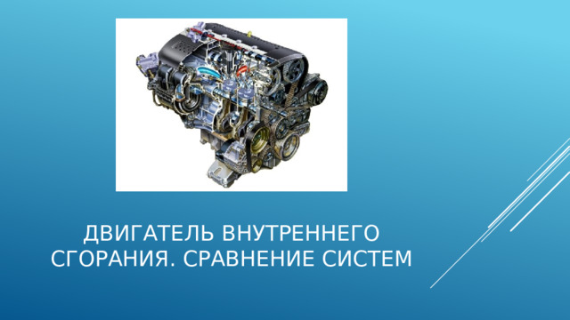Двигатель внутреннего сгорания. Сравнение систем 