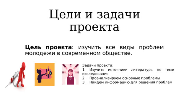 Задачи проекта: 1.  Изучить источники литературы по теме исследования 2.  Проанализируем основные проблемы 3.  Найдем информацию для решения проблем Цели и задачи проекта Цель проекта : изучить все виды проблем молодежи в современном обществе. 