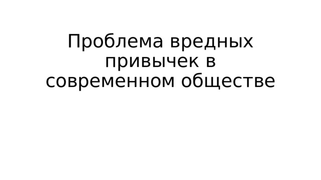Проблема вредных привычек в современном обществе 