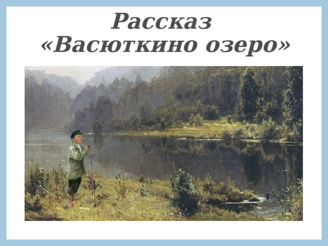 Рассказ  «Васюткино озеро» 