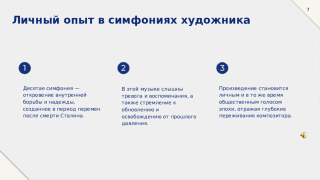  7 Личный опыт в симфониях художника Произведение становится личным и в то же время общественным голосом эпохи, отражая глубокие переживания композитора. Десятая симфония — откровение внутренней борьбы и надежды, созданное в период перемен после смерти Сталина. В этой музыке слышны тревога и воспоминания, а также стремление к обновлению и освобождению от прошлого давления. 