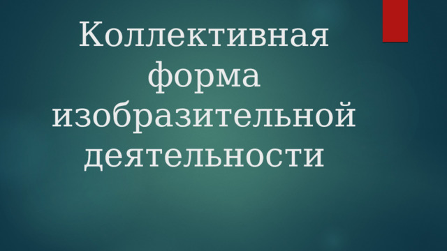 Коллективная форма изобразительной деятельности 