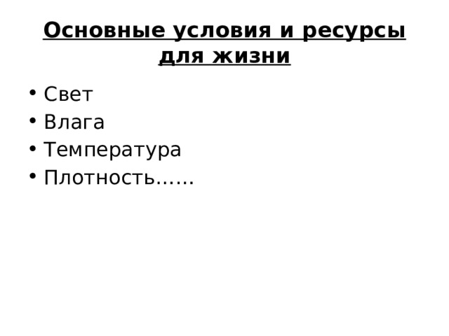 Основные условия и ресурсы для жизни Свет Влага Температура Плотность…… 