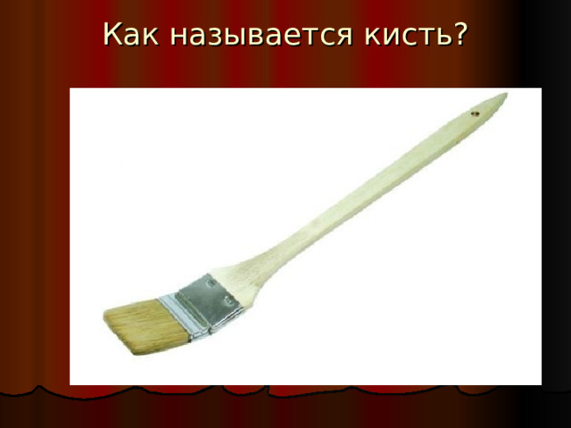 Как называется кисть? 