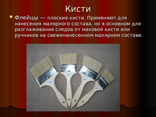 Кисти Флейцы — плоские кисти. Применяют для нанесения малярного состава, но в основном для разглаживания следов от маховой кисти или ручников на свеженанесенном малярном составе. 