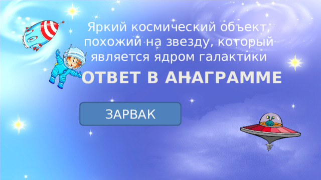 Яркий космический объект, похожий на звезду, который является ядром галактики ОТВЕТ В АНАГРАММЕ КВАЗАР ЗАРВАК 