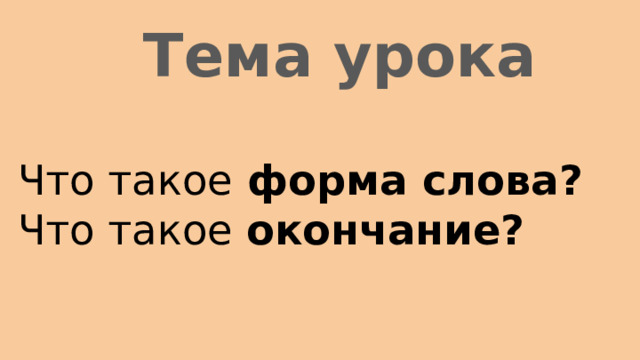 Тема урока Что такое форма слова?  Что такое окончание? 