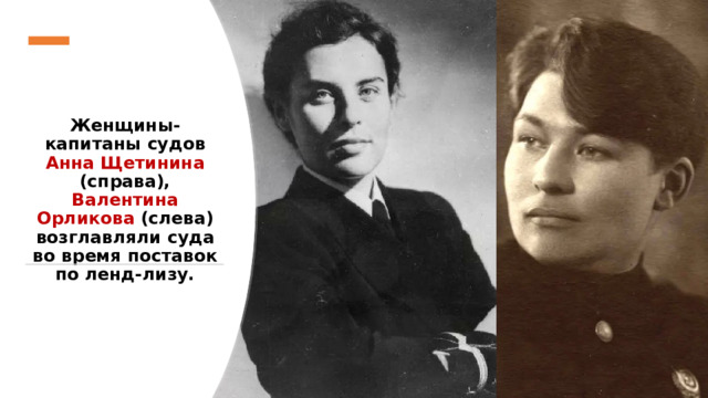 Женщины- капитаны судов Анна Щетинина (справа), Валентина Орликова (слева) возглавляли суда во время поставок по ленд-лизу. 