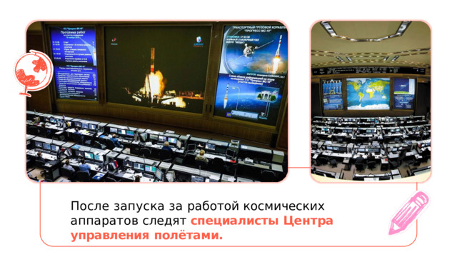 После  запуска  за  работой  космических  аппаратов следят  специалисты  Центра  управления  полётами. 