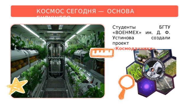 КОСМОС  СЕГОДНЯ  —  ОСНОВА  БУДУЩЕГО Студенты  БГТУ  «ВОЕНМЕХ» им.  Д.  Ф.  Устинова  создали проект  «Космодачники». 