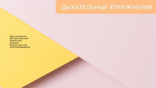 ДЫХАТЕЛЬНЫЕ УПРАЖНЕНИЯ День рождения  Настрой дыхание  Ныряльщик  Поездка  Воздушный шар  железныйдровосек   