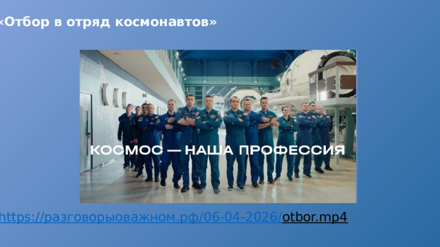 «Отбор в отряд космонавтов» https:// разговорыоважном.рф /06-04-2026/ otbor.mp4  