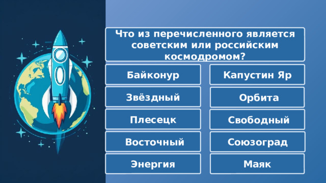  Что из перечисленного является советским или российским космодромом? Байконур Капустин Яр Звёздный  Орбита Плесецк  Свободный  Восточный Союзоград Энергия Маяк 