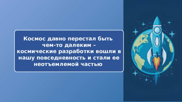  Космос давно перестал быть чем-то далеким – космические разработки вошли в нашу повседневность и стали ее неотъемлемой частью 