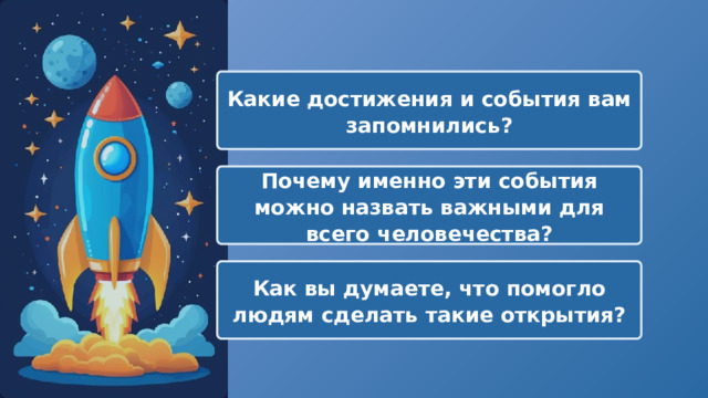  Какие достижения и события вам запомнились? Почему именно эти события можно назвать важными для всего человечества? Как вы думаете, что помогло людям сделать такие открытия? 