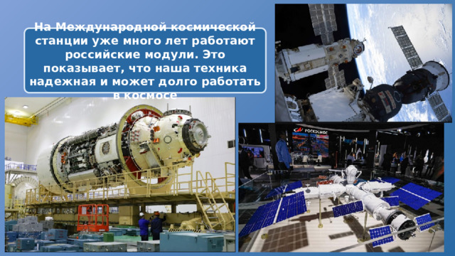 На Международной космической станции уже много лет работают российские модули. Это показывает, что наша техника надежная и может долго работать в космосе  