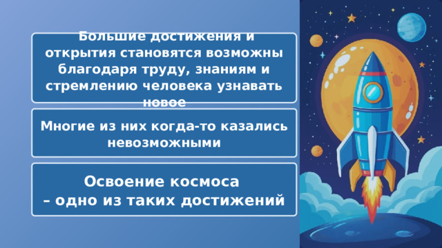   Большие достижения и открытия становятся возможны благодаря труду, знаниям и стремлению человека узнавать новое Многие из них когда-то казались невозможными Освоение космоса – одно из таких достижений 