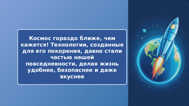  Космос гораздо ближе, чем кажется! Технологии, созданные для его покорения, давно стали частью нашей повседневности, делая жизнь удобнее, безопаснее и даже вкуснее 