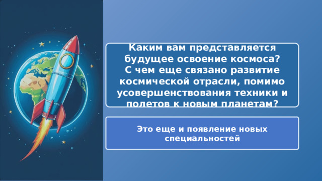  Каким вам представляется будущее освоение космоса? С чем еще связано развитие космической отрасли, помимо усовершенствования техники и полетов к новым планетам? Это еще и появление новых специальностей 