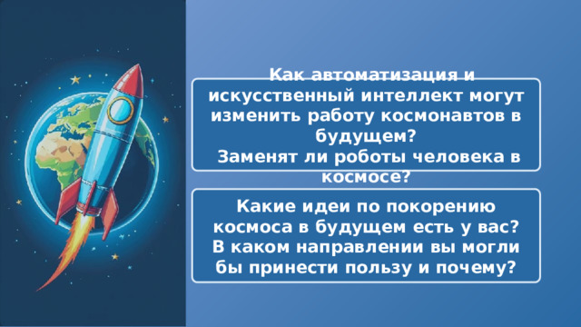   Как автоматизация и искусственный интеллект могут изменить работу космонавтов в будущем?  Заменят ли роботы человека в космосе? Какие идеи по покорению космоса в будущем есть у вас? В каком направлении вы могли бы принести пользу и почему? 