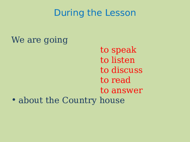 During the Lesson   We are going  to speak  to listen  to discuss  to read  to answer about the Country house 