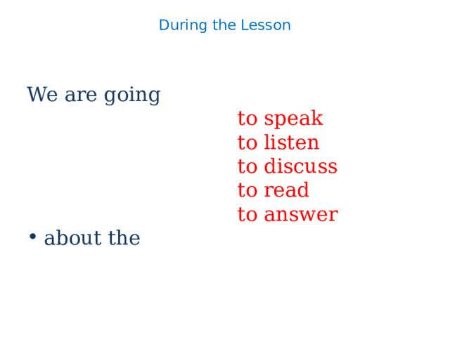 During the Lesson    We are going  to speak  to listen  to discuss  to read  to answer about the 