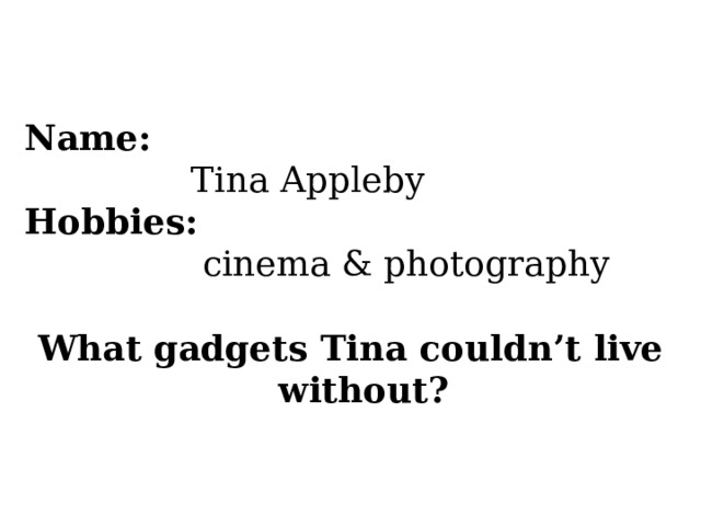 Name:  Tina Appleby Hobbies:  cinema & photography What gadgets Tina couldn’t live without? 