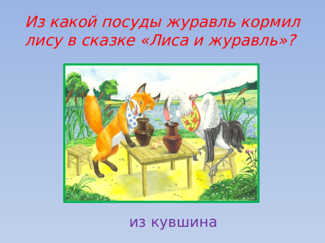 Из какой посуды журавль кормил лису в сказке «Лиса и журавль»? из кувшина 