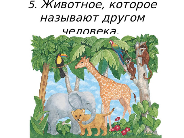 5. Животное, которое называют другом человека. 