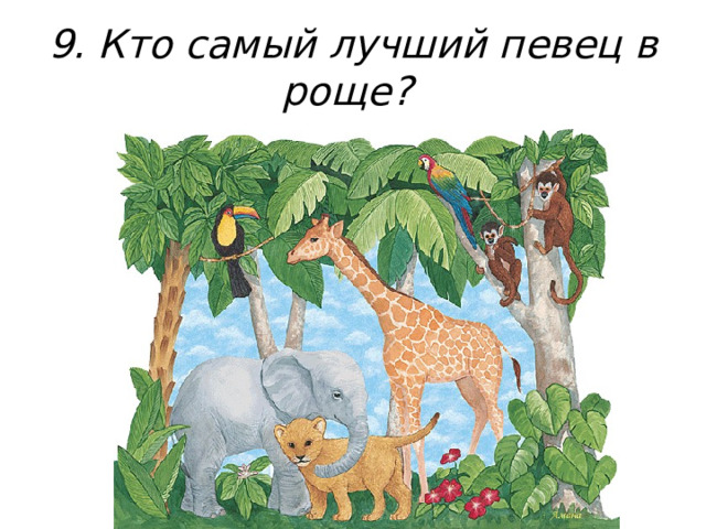 9. Кто самый лучший певец в роще?  