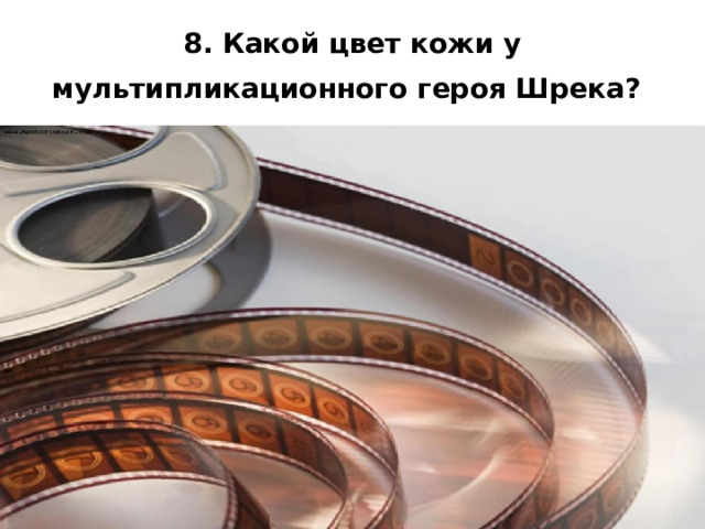 8. Какой цвет кожи у мультипликационного героя Шрека?  