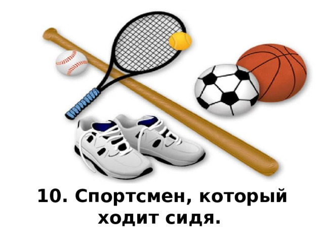 10. Спортсмен, который ходит сидя.  
