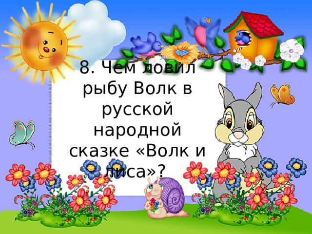 8. Чем ловил рыбу Волк в русской народной сказке «Волк и лиса»? 