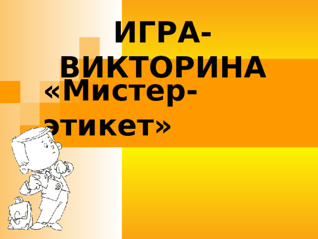 ИГРА-ВИКТОРИНА   «Мистер-этикет» 