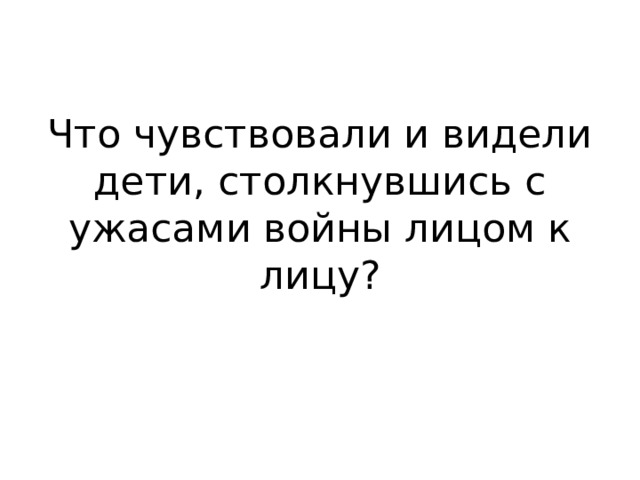 Что чувствовали и видели дети, столкнувшись с ужасами войны лицом к лицу? 