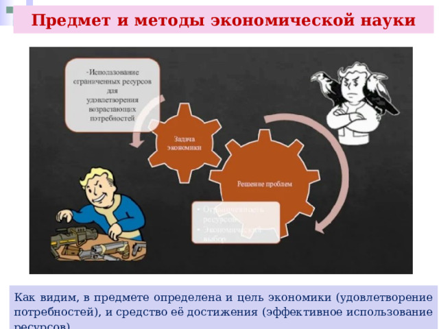 Предмет и методы экономической науки Как видим, в предмете определена и цель экономики (удовлетворение потребностей), и средство её достижения (эффективное использование ресурсов). 