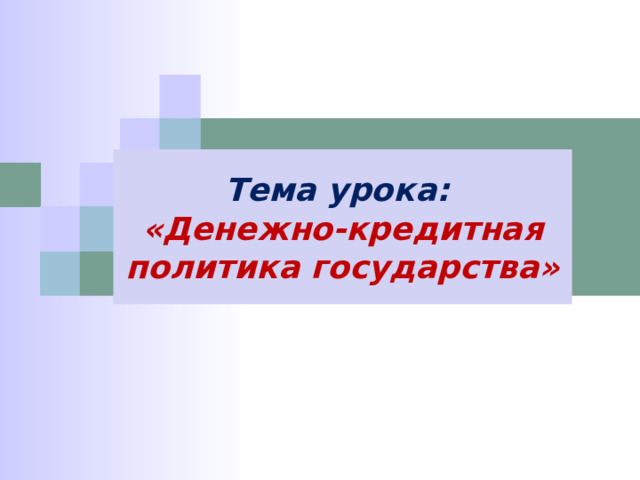 Тема урока: «Денежно-кредитная политика государства» 