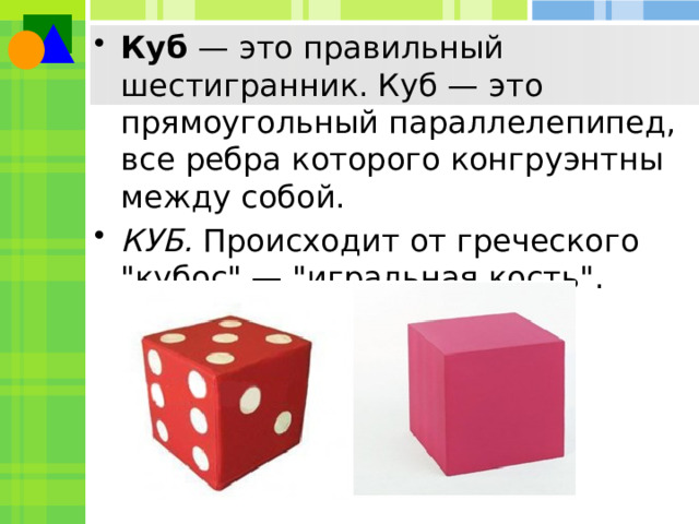 Куб  — это правильный шестигранник. Куб — это прямоугольный параллелепипед, все ребра которого конгруэнтны между собой. КУБ.  Происходит от греческого 