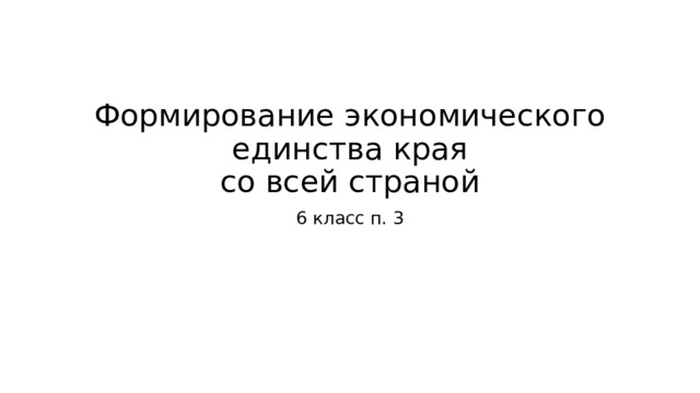 Формирование экономического единства края  со всей страной 6 класс п. 3 