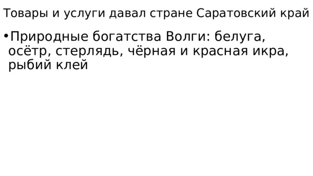 Товары и услуги давал стране Саратовский край Природные богатства Волги: белуга, осётр, стерлядь, чёрная и красная икра, рыбий клей 