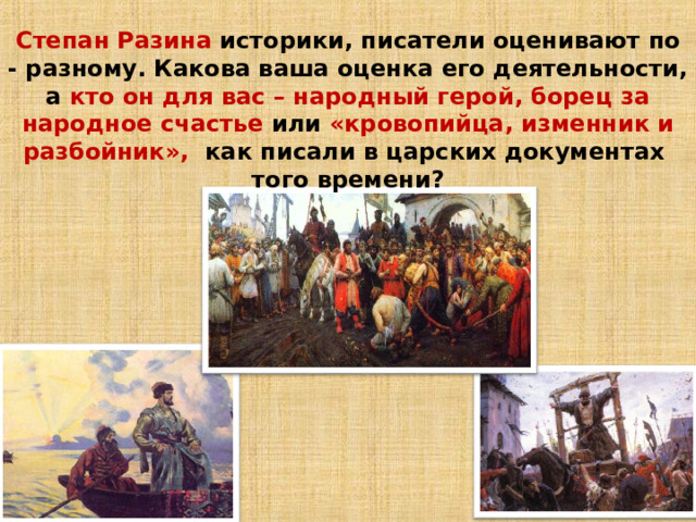Степан Разина историки, писатели оценивают по - разному. Какова ваша оценка его деятельности, а кто он для вас – народный герой, борец за народное счастье или «кровопийца, изменник и разбойник»,   как писали в царских документах  того времени? 
