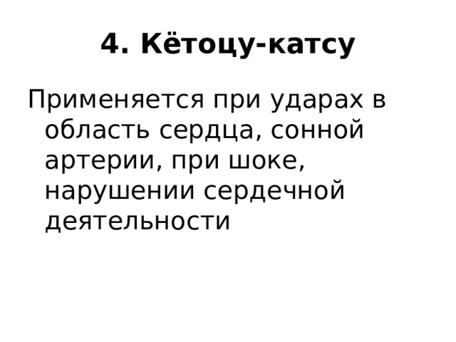 4. Кётоцу-катсу Применяется при ударах в область сердца, сонной артерии, при шоке, нарушении сердечной деятельности 