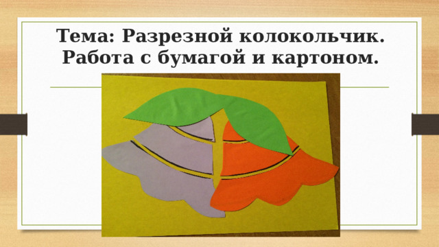 Тема: Разрезной колокольчик. Работа с бумагой и картоном. 