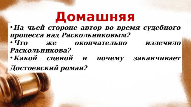 Домашняя работа На чьей стороне автор во время судебного процесса над Раскольниковым? Что же окончательно излечило Раскольникова? Какой сценой и почему заканчивает Достоевский роман?  