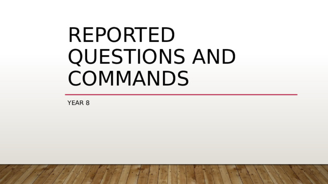 REPORTED QUESTIONS AND COMMANDS YEAR 8 