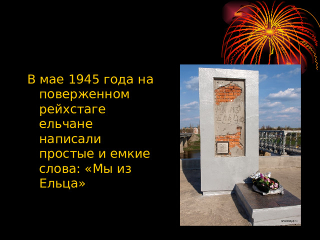 В мае 1945 года на поверженном рейхстаге ельчане написали простые и емкие слова: «Мы из Ельца» 