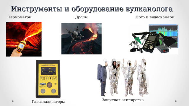 Инструменты и оборудование вулканолога Термометры Дроны Фото  и  видеокамеры Защитная  экипировка Газоанализаторы 