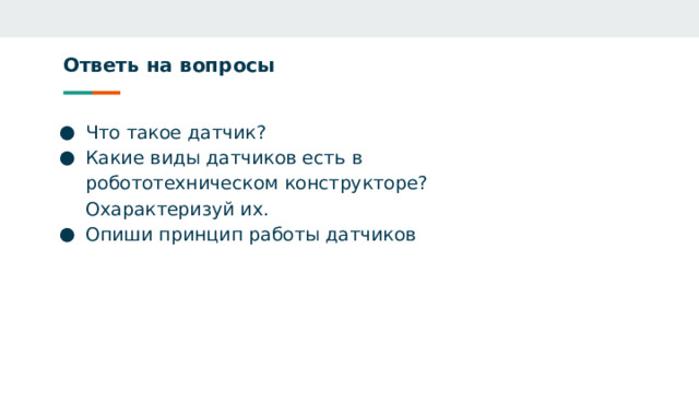 Ответь на вопросы Что такое датчик? Какие виды датчиков есть в робототехническом конструкторе? Охарактеризуй их. Опиши принцип работы датчиков 