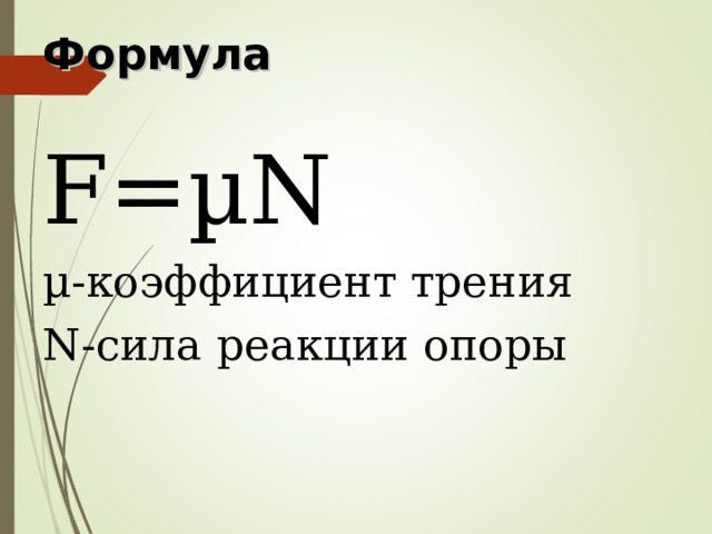 Формула F = µN µ- коэффициент трения N- сила реакции опоры 