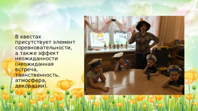В квестах присутствует элемент соревновательности, а также эффект неожиданности (неожиданная встреча, таинственность, атмосфера, декорации). 
